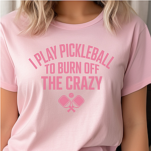 I Play Pickleball To Burn Off The Crazy Unisex T-shirt