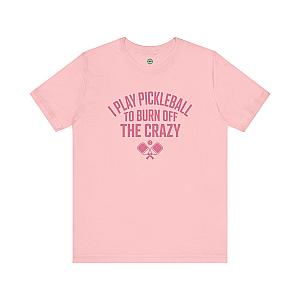 I Play Pickleball To Burn Off The Crazy Unisex T-shirt