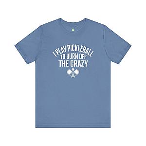 I Play Pickleball To Burn Off The Crazy Unisex T-shirt