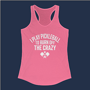 I Play Pickleball To Burn Off The Crazy Women's Racerback Tank