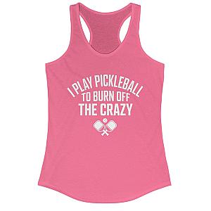 I Play Pickleball To Burn Off The Crazy Women's Racerback Tank
