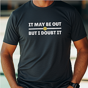 It May Be Out But I Doubt It Unisex T-shirt