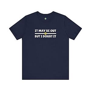 It May Be Out But I Doubt It Unisex T-shirt