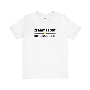 It May Be Out But I Doubt It Unisex T-shirt