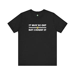 It May Be Out But I Doubt It Unisex T-shirt