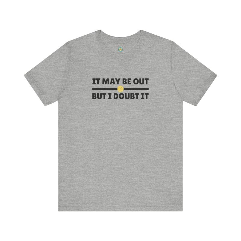 It May Be Out But I Doubt It Unisex T-shirt