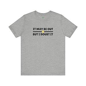 It May Be Out But I Doubt It Unisex T-shirt
