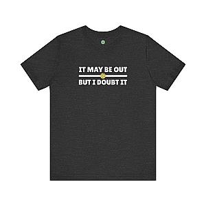 It May Be Out But I Doubt It Unisex T-shirt