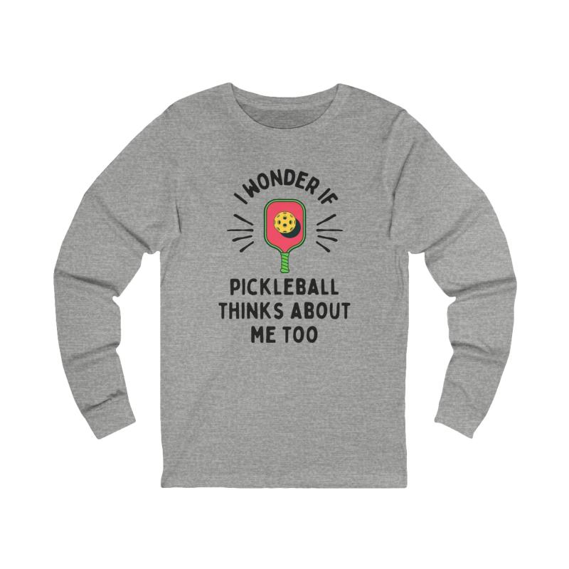 I Wonder If Pickleball Thinks About Me Too Unisex Long Sleeve T-shirt