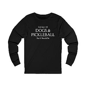 Life Isn't All Dogs & Pickleball Unisex Long Sleeve T-shirt
