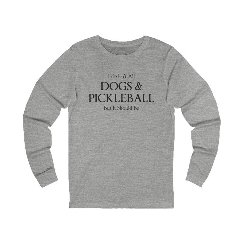 Life Isn't All Dogs & Pickleball Unisex Long Sleeve T-shirt