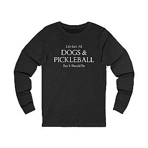 Life Isn't All Dogs & Pickleball Unisex Long Sleeve T-shirt