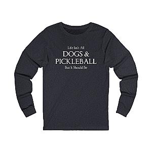 Life Isn't All Dogs & Pickleball Unisex Long Sleeve T-shirt