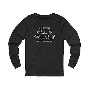 Life Isn't All Cats & Pickleball Unisex Long Sleeve T-shirt