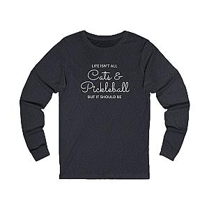 Life Isn't All Cats & Pickleball Unisex Long Sleeve T-shirt