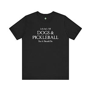 Life Isn't All Dogs & Pickleball Unisex T-shirt