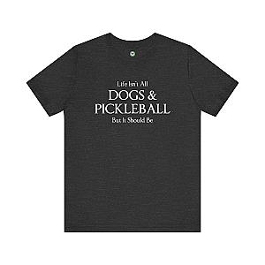 Life Isn't All Dogs & Pickleball Unisex T-shirt
