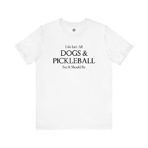 Life Isn't All Dogs & Pickleball Unisex T-shirt