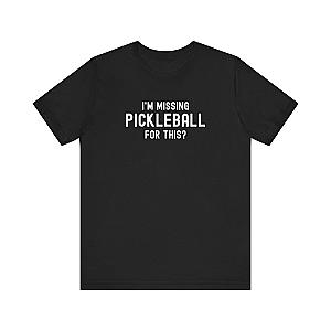 I'm Missing Pickleball For This? Unisex Tee (Express Delivery)