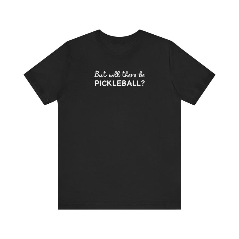 But Will There Be Pickleball? Unisex Tee (Express Delivery)