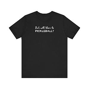 But Will There Be Pickleball? Unisex Tee (Express Delivery)