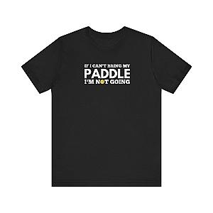 If I Can't Bring My Paddle, I'm Not Going Unisex Tee (Express Delivery)