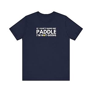 If I Can't Bring My Paddle, I'm Not Going Unisex Tee (Express Delivery)
