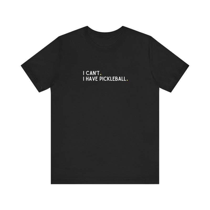 I Can't. I Have Pickleball. Unisex Tee (Express Delivery)