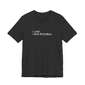 I Can't. I Have Pickleball. Unisex Tee (Express Delivery)