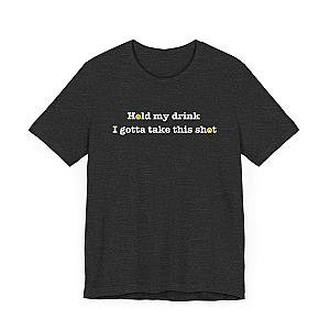 Hold My Drink I Gotta Take This Shot Unisex Tee (Express Delivery)
