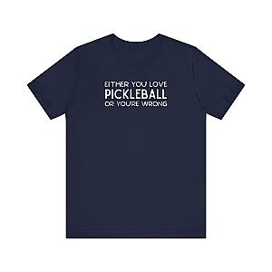 Either You Love Pickleball Or You're Wrong Unisex Tee (Express Delivery)