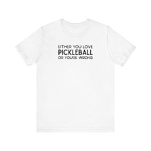 Either You Love Pickleball Or You're Wrong Unisex Tee (Express Delivery)
