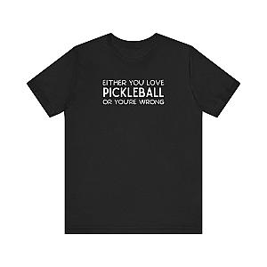 Either You Love Pickleball Or You're Wrong Unisex Tee (Express Delivery)