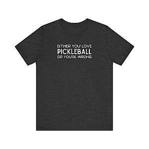 Either You Love Pickleball Or You're Wrong Unisex Tee (Express Delivery)