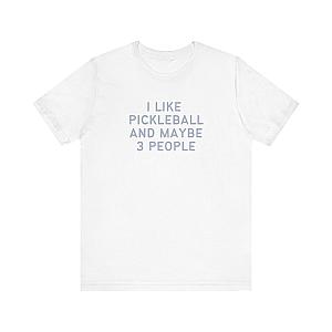 I Like Pickleball And Maybe 3 People Unisex Tee (Express Delivery)