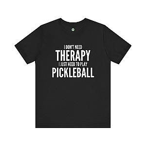 I Don't Need Therapy I Just Need To Play Pickleball Unisex T-shirt