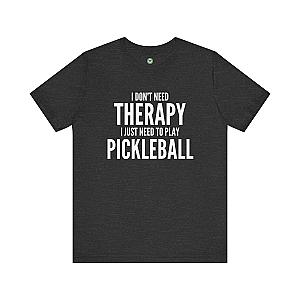I Don't Need Therapy I Just Need To Play Pickleball Unisex T-shirt