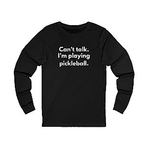 Can't Talk. I'm Playing Pickleball. Unisex Long Sleeve T-shirt
