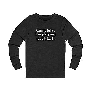Can't Talk. I'm Playing Pickleball. Unisex Long Sleeve T-shirt