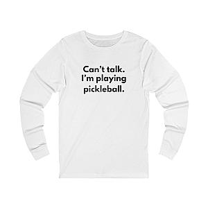 Can't Talk. I'm Playing Pickleball. Unisex Long Sleeve T-shirt