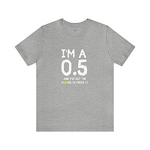 I'm A 0.5 And I've Got The Moves To Prove It Unisex T-shirt