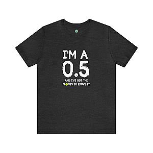 I'm A 0.5 And I've Got The Moves To Prove It Unisex T-shirt