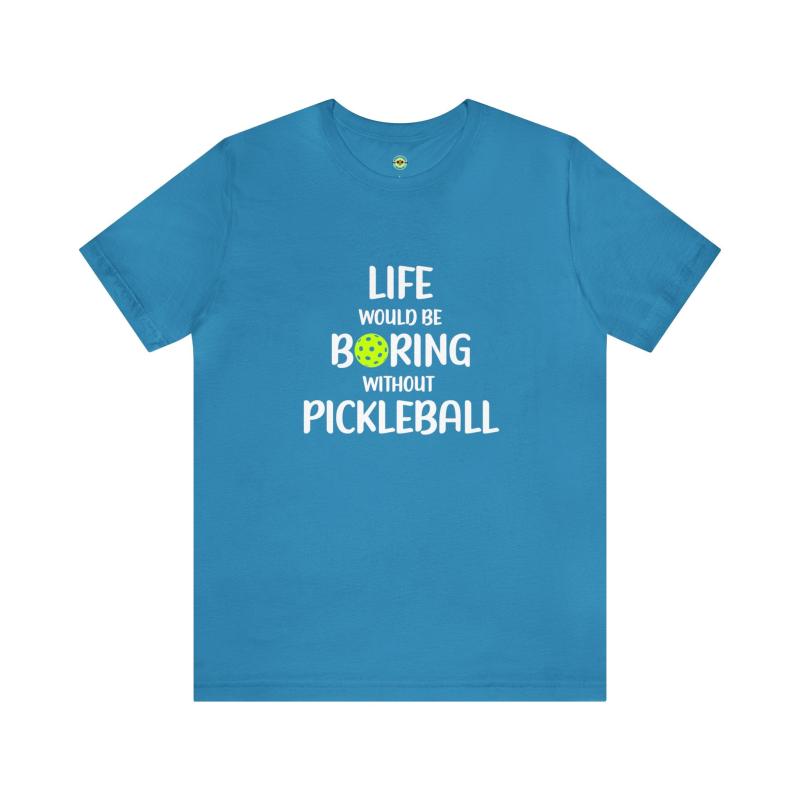 Life Would Be Boring Without Pickleball Unisex T-shirt