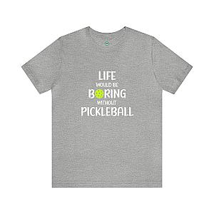 Life Would Be Boring Without Pickleball Unisex T-shirt