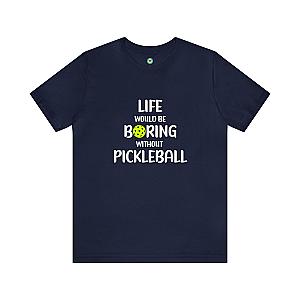 Life Would Be Boring Without Pickleball Unisex T-shirt