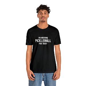 I'm Missing Pickleball For This? v1 Unisex Tee
