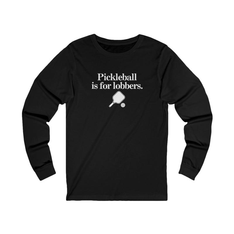 Pickleball Is For Lobbers Long Sleeve Unisex T-shirt