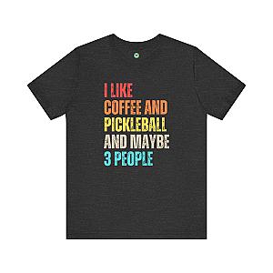 I Like Coffee And Pickleball And Maybe 3 People Unisex T-shirt