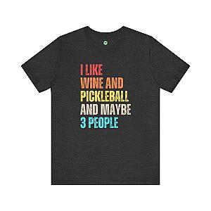 I Like Wine And Pickleball And Maybe 3 People Unisex T-shirt