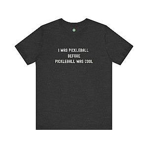 I Was Pickleball Before Pickleball Was Cool v2 Unisex T-shirt